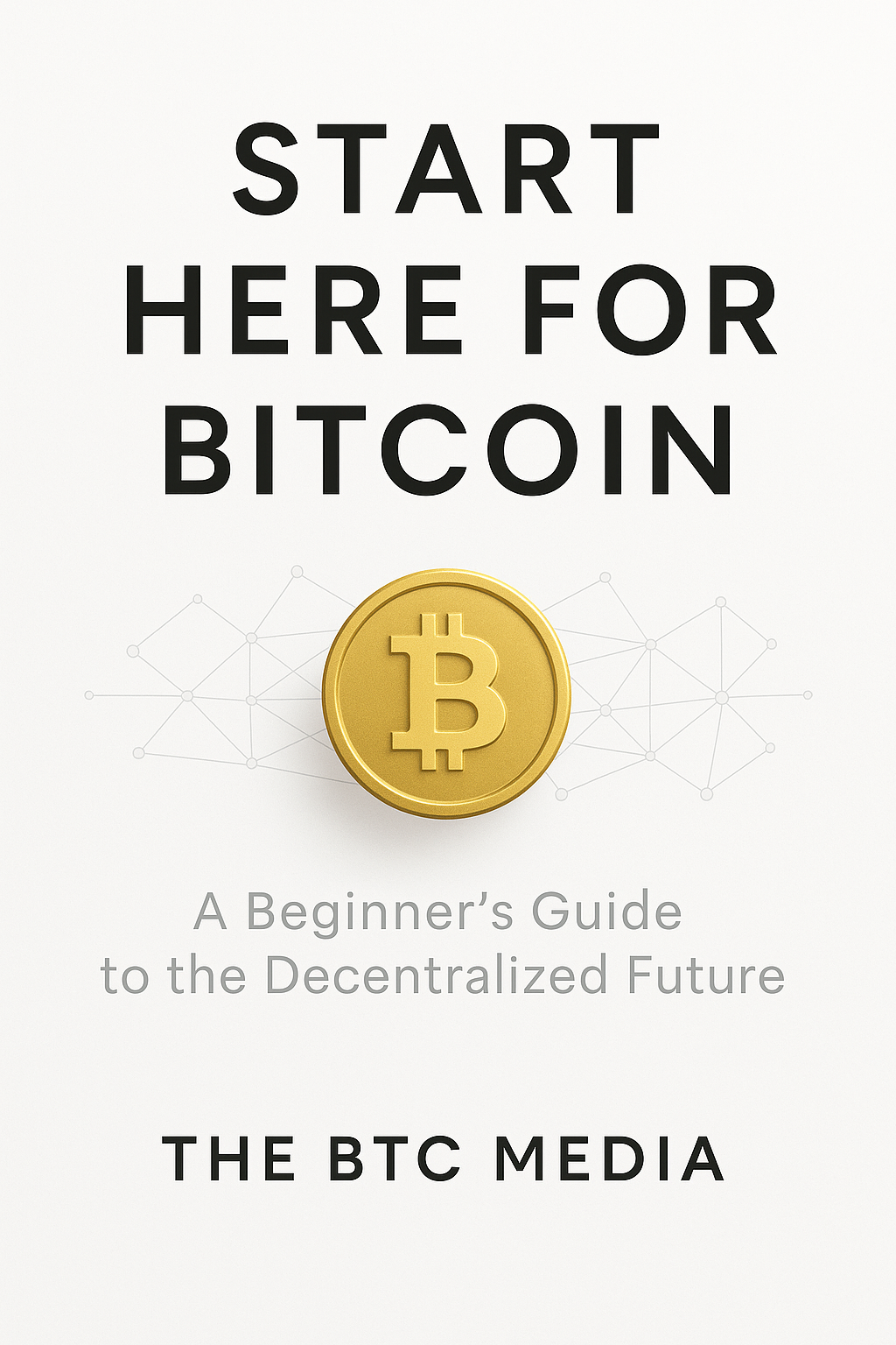 Start Here for Bitcoin: A Beginner’s Guide to the Decentralized Future